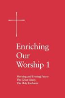 Enriching Our Worship 1: Morning and Evening Prayer, the Great Litany, and the Holy Eucharist