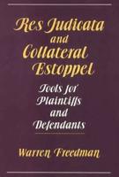 Res Judicata and Collateral Estoppel: Tools for Plaintiffs and Defendants