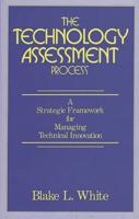 The Technology Assessment Process: A Strategic Framework for Managing Technical Innovation