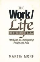 The Work/Life Dichotomy: Prospects for Reintegrating People and Jobs