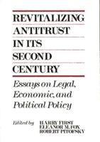 Revitalizing Antitrust in Its Second Century: Essays on Legal, Economic, and Political Policy