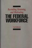 Recruiting, Retaining, and Motivating the Federal Workforce