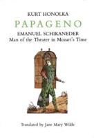 Papageno: Emanuel Schikaneder: Man of the Theater in Mozart's Time