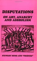 Disputations on Art, Anarchy and Assholism
