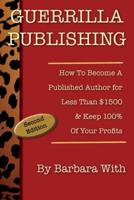 Guerrilla Publishing: How to Become a Published Author for Less Than $1500 & Keep 100% of Your Profits