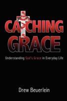 Catching Grace: Understanding God's Grace in Everyday Life