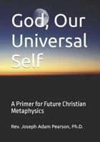 God, Our Universal Self: A Primer for Future Christian Metaphysics