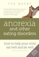 Anorexia and other Eating Disorders: How to help your child eat well and be well: Practical skills for family-based treatment, compassionate communication tools and emotional support for parents of children and teenagers