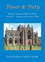 Power and Piety: Monastic Houses of Medieval Britain - Volume 5 - Scotland and the Isle of Man