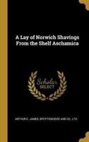 A Lay of Norwich Shavings From the Shelf Aschamica