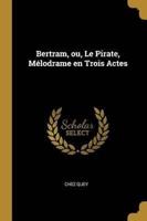 Bertram, Ou, Le Pirate, Mélodrame En Trois Actes