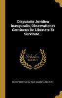 Disputatio Juridica Inauguralis, Observationes Continens De Libertate Et Servitute...