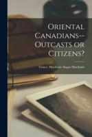 Oriental Canadians--Outcasts or Citizens?