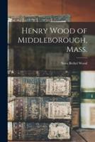 Henry Wood of Middleborough, Mass.