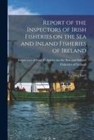 Report of the Inspectors of Irish Fisheries on the Sea and Inland Fisheries of Ireland; for 1903, Part I