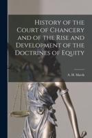 History of the Court of Chancery and of the Rise and Development of the Doctrines of Equity [microform]
