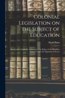 Colonial Legislation on the Subject of Education [Microform]
