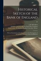 Historical Sketch of the Bank of England : With an Examination of the Question as to the Prolongation of the Exclusive Privileges of That Establishment; 30