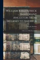 William Kirkpatrick ... Immigrant Ancestor From Ireland to America