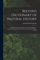 Beeton's Dictionary of Natural History : a Comprehensive Cyclopaedia of the Animal Kingdom : Containing Upwards of Two Thousand Complete and Distinct Articles