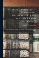 William Townsend of Tyringham, Massachusetts, His Ancestors and Descendants