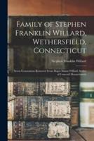 Family of Stephen Franklin Willard, Wethersfield, Connecticut; Seven Generations Removed From Major Simon Willard, Settler of Concord Massachusetts
