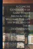 A Concise Genealogy of Isaac Elbert Brush & Delia Williams Phillips, His Wife, and of Their Descendants.