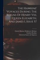 The Hawkins' Voyages During The Reigns Of Henry Viii, Queen Elizabeth, And James I, Issue 57