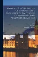 Materials For The History Of Thomas Becket, Archbishop Of Canterbury (Canonized By Pope Alexander Iii., A. D. 1173)