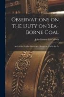 Observations on the Duty on Sea-Borne Coal; and on the Peculiar Duties and Charges on Coal in the Po