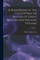 A Handbook of the Coleoptera or Beetles of Great Britain and Ireland Volume; Volume 1