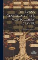 The Evans Genealogy / By J. Montgomery Seaver.