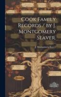 Cook Family Records / By J. Montgomery Seaver.