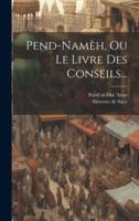 Pend-Namèh, Ou Le Livre Des Conseils...
