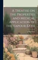 A Treatise on the Properties and Medical Application of the Vapour Bath