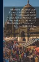 Histoire D'ayder-Ali-Khan, Nabab-Bahader, Roi Des Canarins Ou Nouveaux Mémoires Sur L'inde, Enrichis De Notes Historiques, Par M. M. D. L. T. [Maistre De La Tour]....