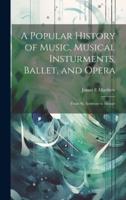 A Popular History of Music, Musical Insturments, Ballet, and Opera