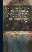 Acts of the Apostles, With Notes, Critical, Explanatory, And Pratical, Designed for Both Pastors And