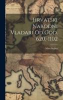 Hrvatski Narodni Vladari Od God. 620.-1102