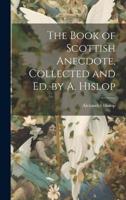 The Book of Scottish Anecdote, Collected and Ed. By A. Hislop