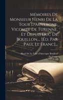 Mémoires De Monsieur Henri De La Tour D'auvergne, Vicomte De Turenne, Et Depuis Duc De Bouillon, ... [Éd. Par Paul Le Franc]...