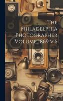 The Philadelphia Photographer Volume 1869 V.6