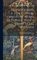 Quinti Horatii Flacci Opera Omnia. The Works of Horace, With a Comm. By E.C. Wickham