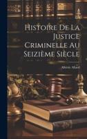 Histoire De La Justice Criminelle Au Seizième Siècle