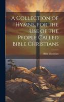 A Collection of Hymns, for the Use of the People Called Bible Christians