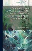 Geschichte Der Musik--Namen- Und Sachregister Zur Geschichte Der Musik Von A. W. Ambros; Volume 5