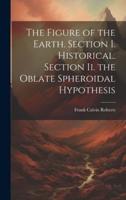 The Figure of the Earth. Section I. Historical. Section Ii. The Oblate Spheroidal Hypothesis