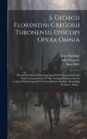 S. Georgii Florentini Gregorii Turonensis Episcopi Opera Omnia