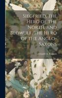 Siegfried, the Hero of the North, and Beowulf, the Hero of the Anglo-Saxons