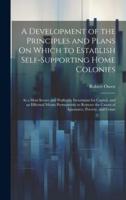 A Development of the Principles and Plans On Which to Establish Self-Supporting Home Colonies